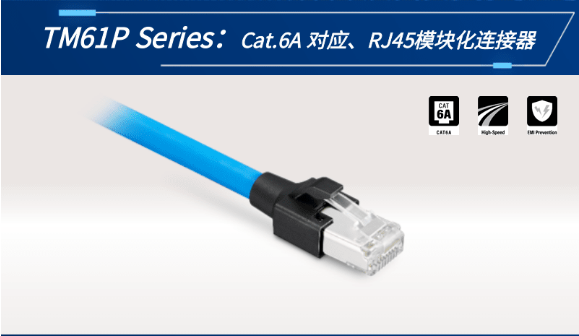 【新品發(fā)布】Cat.6A 對(duì)應(yīng)、RJ45模塊化連接器TM61P